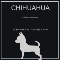 Chihuahua{DEGRAV Trap Remix}[Icona Pink, Katy Da Voz, Aisha]