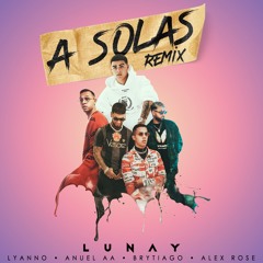 Lunay X Lyanno - A Solas (Official Remix) (feat. Anuel AA, Brytiago & Alex Rose)
