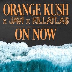 On Now :: Javi x OrangeKush x ATLA$music