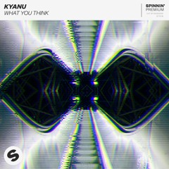 KYANU - What You Think [OUT NOW]