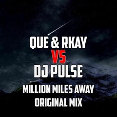 Que & Rkay Vs DJ Pulse -  Million Miles Away