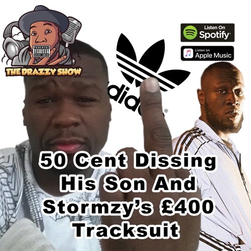 Eps 8 50 Cent Dissing His Son And Stormzy S 400 Tracksuit With Bigz And S Thedrazzyshow By The Drazzy Show