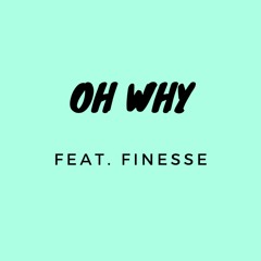 OH WHY(Feat. Finesse)