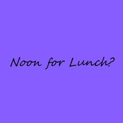 Noon For Lunch