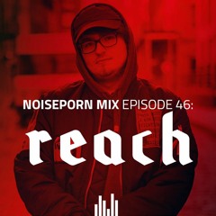 Noiseporn Mix Episode 46: Reach