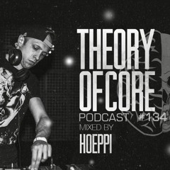 Theory Of Core - Podcast #134 Mixed By Hoeppi