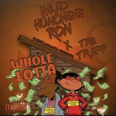 Tre Trapp , HeadHunch00Ron - Whole Lotta