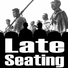 Late Seating 98: Seven Samurai