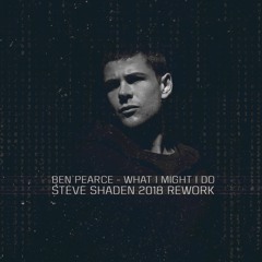 Ben Pearce - What I Might Do (Steve Shaden 2018 Rework) [FREE DOWNLOAD]