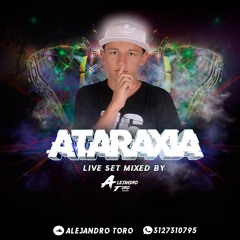 ATARAXIA - LIVE SET MIXED BY; ALEJANDRO TORO 2018