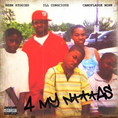 4 My N****s - ft. 'Ill Conscious (Prod. By Camoflauge Monk)