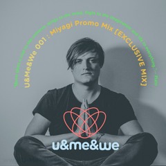 U&Me&We 001 : Exclusive Promo Mix by MIYAGI [LostDiaries / Einmusika / Katermukke]