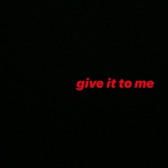 give it to me
