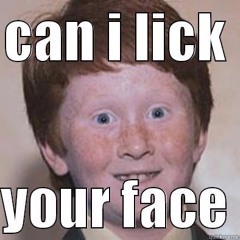 Can I Lick Your Face Girl