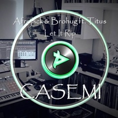 Afrojack & Brohug ft. Titus - Let It Rip (CASEMI Remix)