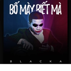 Bố Mày Biết Mà - Blacka