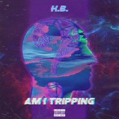 Am I Tripping!