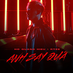 Anh Say Quá (feat. R.Tee) - Hồ Quang Hiếu
