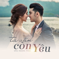 Ta Vẫn Còn Yêu - Ưng Hoàng Phúc