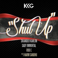 SHUT UP - SADY IMMORTAL, SIKANDER KAHLON, ROB C