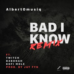 Bad I Know remix ft Twitch x B4bonah x Kofi Molé (prod by Jayfyn Mixed by NixieOfficivl )