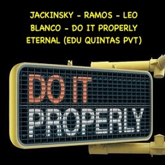JACKINSKY - RAMOS - LEO BLANCO - DO IT PROPERLY ETERNAL (EDU QUINTAS PVT) FREE DOWNLOAD !!!