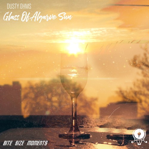 Dusty Ohms - Glass of Algarve Sun | Bite Size Moments #8 - Digital Store Single Series