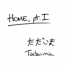 Home, pt. I - Tadaima