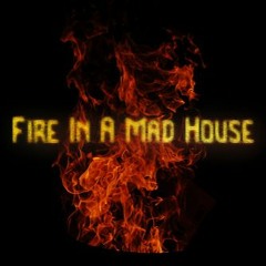 Fire In A Mad House