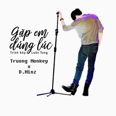 ( độc ) Gặp - Em - Đúng - Lúc - Truong - Monkey ft D.Minz