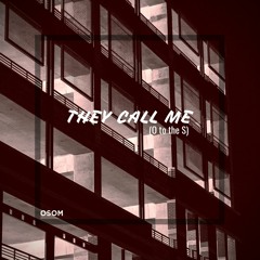 They Call Me (O To The S)