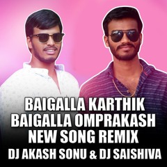 BAIGALLA KARTHIK BAIGALLA OMPRAKASH NEW SONG REMIX BY DJ AKASH SONU & DJ SAISHIVA