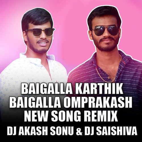 BAIGALLA KARTHIK BAIGALLA OMPRAKASH NEW SONG REMIX BY DJ AKASH SONU & DJ SAISHIVA