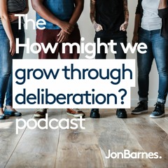 #5 HMW... grow through deliberation? with Richard Bartlett