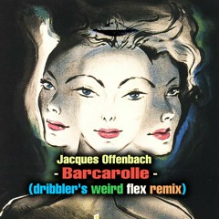 Jacques Offenbach - Barcarolle (Dribbler's Weird Flex Remix)