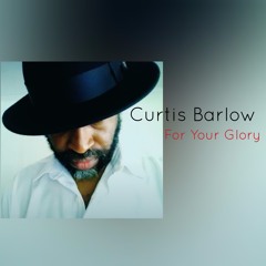 Curtis Barlow - For Your Glory