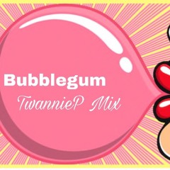 Bubblegum TwannieP Mix