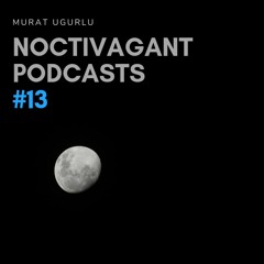 Murat Ugurlu - Noctivagant Podcasts #13