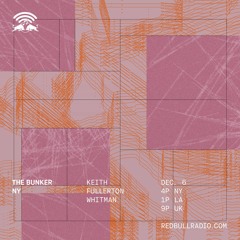 The Bunker on Red Bull Radio: Keith Fullerton Whitman 12/6/2018