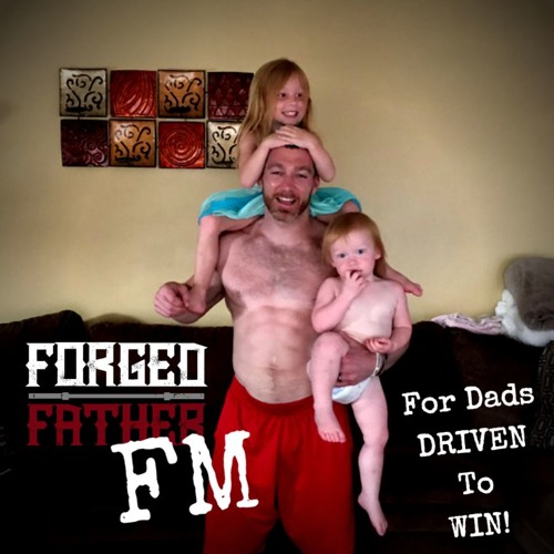 Forged FATHER FM - The DRIVEN DADS Journey -  Episode 2 - Your MISSION
