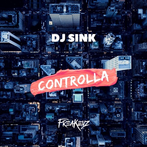 DJ SINK Feat. FREAKEYZ - CONTROLLA