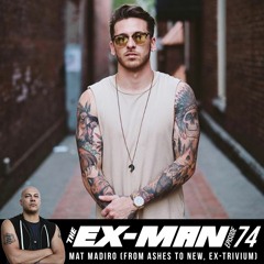 The Ex-Man Podcast Ep. 74 - Mat Madiro (From Ashes To New, ex-Trivium)