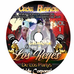 CASA BLANCA VOL1 ( LOS REYES DE LOS PARTYS CHAQUI DJ ANM CHICHERITO DEL SUR Y EL JEFERSITO DJ
