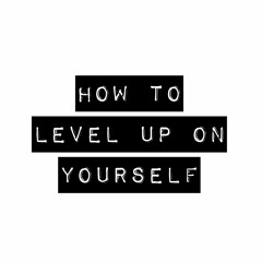29: How To Level Up On Yourself