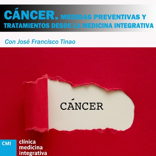 CÁNCER. MEDIDAS PREVENTIVAS Y TRATAMIENTOS DESDE LA MEDICINA INTEGRATIVA. CON JOSÉ FRANCISCO TINAO