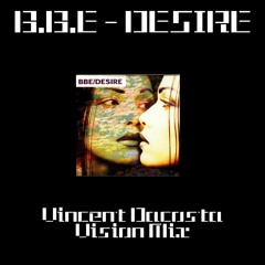 B.B.E. - Desire ( Vincent Dacosta Vision Mix)