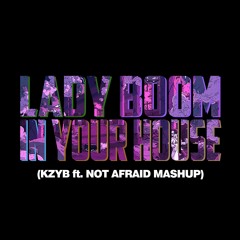 Lady Boom In Your House (KzyB ft. Notafraid Mashup)
