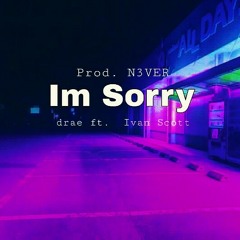 I'm Sorry ft.  ivan Scott prod. N3VER