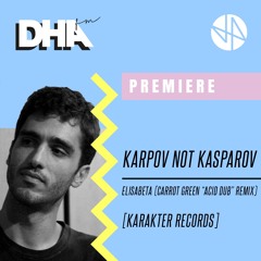 Premiere: Karpov Not Kasparov - Elisabeta (Carrot Green "Acid Dub" Remix) [Karakter Records]