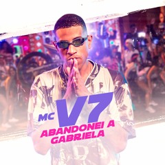 MC V7 - Abandonei A Gabriela (DJ RD)
